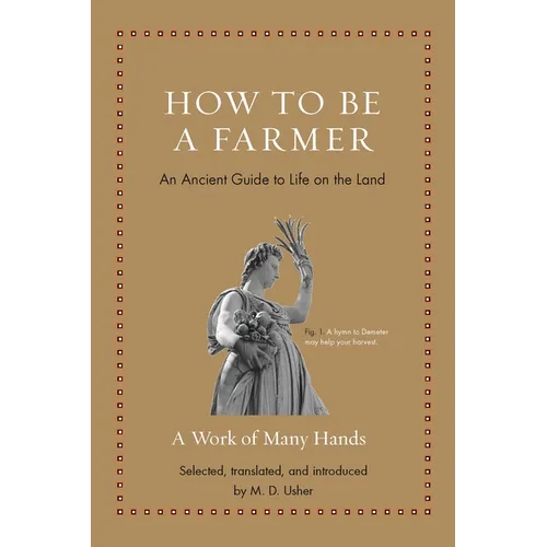 How to Be a Farmer: An Ancient Guide to Life on the Land - Hardcover