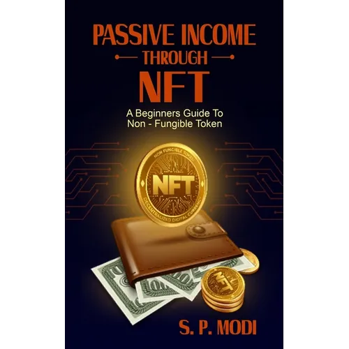 Passive Income Through NFT: A Beginners Guide To Non-Fungible Token - Paperback