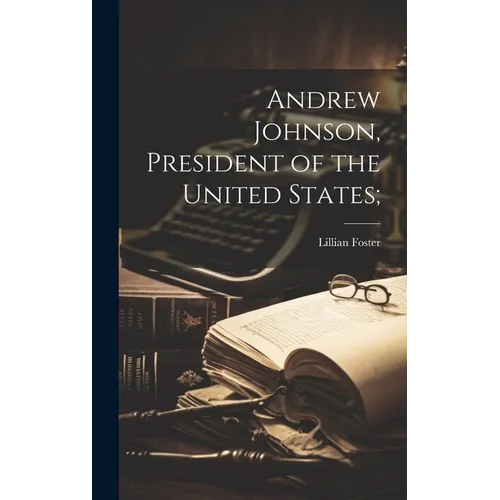 Andrew Johnson, President of the United States; - Hardcover