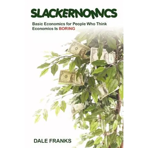 Slackernomics: Basic Economics for People Who Think Economics is Boring - Paperback