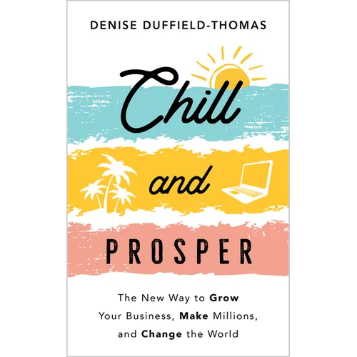 Chill and Prosper: The New Way to Grow Your Business, Make Millions, and Change the World - Paperback