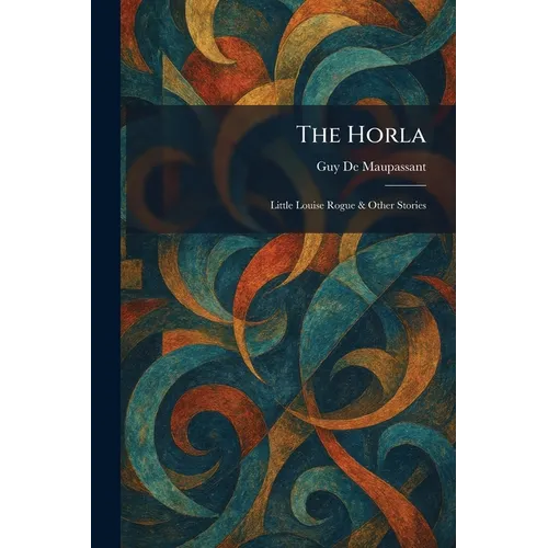 The Horla: Little Louise Rogue & Other Stories - Paperback