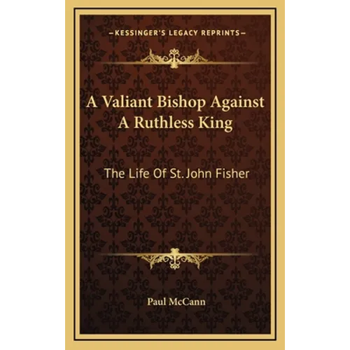 A Valiant Bishop Against A Ruthless King: The Life Of St. John Fisher - Hardcover