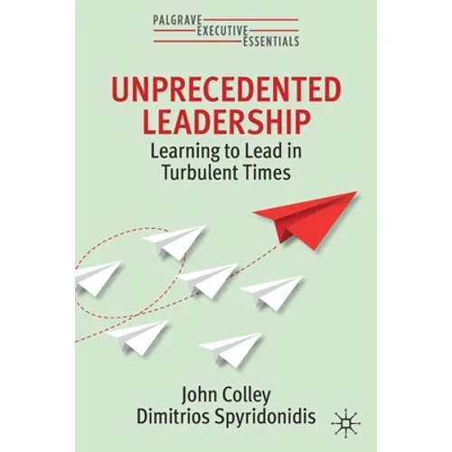Unprecedented Leadership: Learning to Lead in Turbulent Times - Paperback