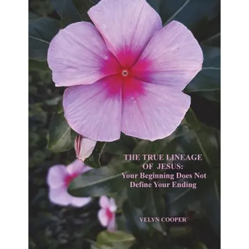 The True Lineage of Jesus Christ: Your Beginning Does Not Define Your Ending - Paperback