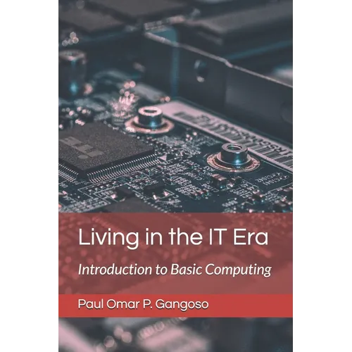 Living in the IT Era: Introduction to Basic Computing - Paperback