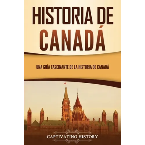 Historia de Canadá: Una guía fascinante de la historia de Canadá - Paperback