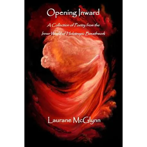 Opening Inward: A Collection of poetry from the Inner World of Holotropic Breathwork - Paperback