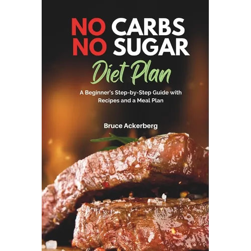 No Carbs No Sugar Diet Plan: A Beginner's Step-by-Step Guide with Recipes and a Meal Plan - Paperback