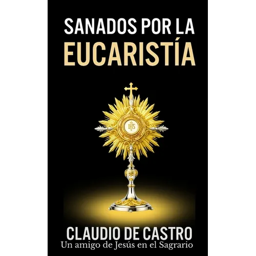 Sanados por el GRAN MILAGRO de la EucaristÍa: 