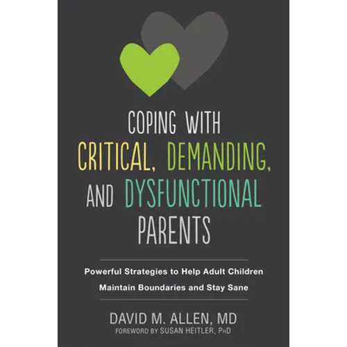 Coping with Critical, Demanding, and Dysfunctional Parents: Powerful Strategies to Help Adult Children Maintain Boundaries and Stay Sane - Paperback