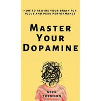 Master Your Dopamine: How to Rewire Your Brain for Focus and Peak Performance