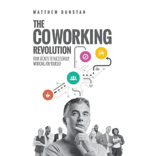 The Coworking Revolution: Four Secrets to Successfully Working for Yourself - Paperback