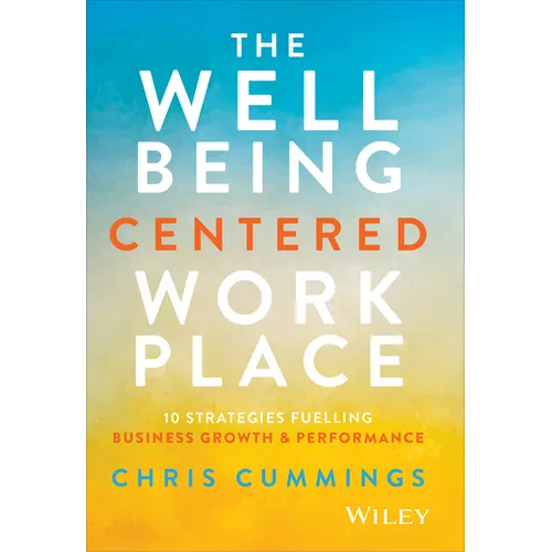 The Wellbeing Centered Workplace: 10 Strategies Fuelling Business Growth & Performance - Hardcover