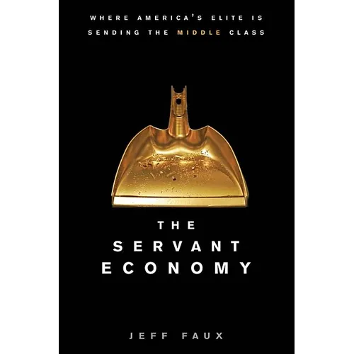 The Servant Economy: Where America's Elite Is Sending the Middle Class - Paperback