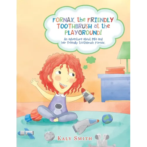 Fornax, the Friendly Toothbrush at the Playground!: An Adventure About Mia and Her Friendly Toothbrush, Fornax. - Paperback