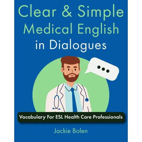 Clear & Simple Medical English in Dialogues: Vocabulary For ESL Health Care Professionals - Paperback