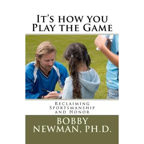 It's How You Play the Game: Reclaiming Sportsmanship and Honor - Paperback