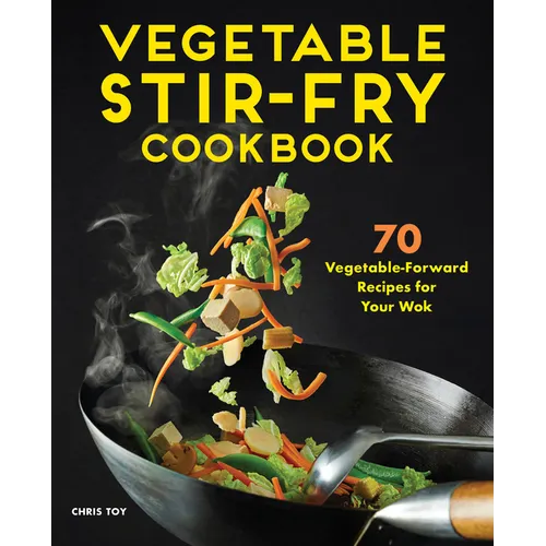 Vegetable Stir-Fry Cookbook: 70 Vegetable-Forward Recipes for Your Wok - Paperback