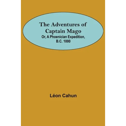 The Adventures of Captain Mago; Or, A Phoenician Expedition, B.C. 1000 - Paperback