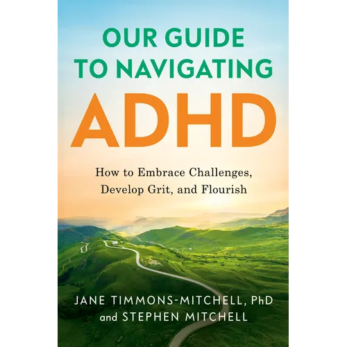Our Guide to Navigating ADHD: How to Embrace Challenges, Develop Grit, and Flourish - Hardcover