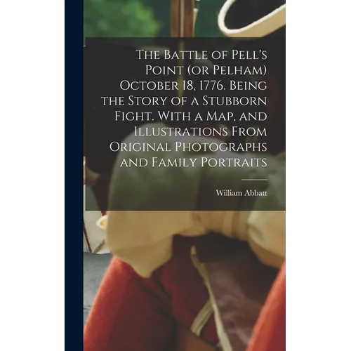 The Battle of Pell's Point (or Pelham) October 18, 1776. Being the Story of a Stubborn Fight. With a map, and Illustrations From Original Photographs - Hardcover