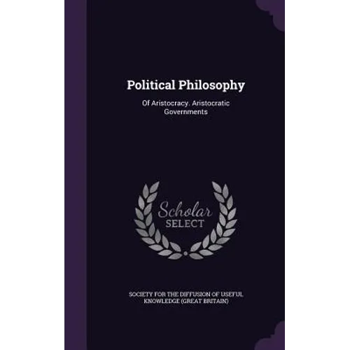 Political Philosophy: Of Aristocracy. Aristocratic Governments - Hardcover