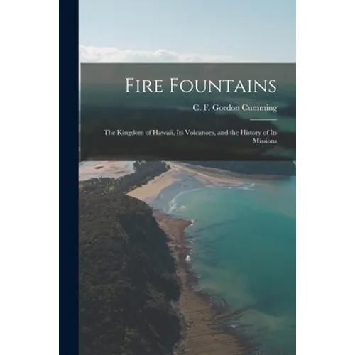 Fire Fountains: the Kingdom of Hawaii, Its Volcanoes, and the History of Its Missions - Paperback