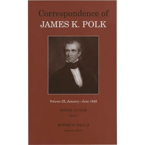 Correspondence of James K. Polk, Volume 9: January-June 1845 - Hardcover