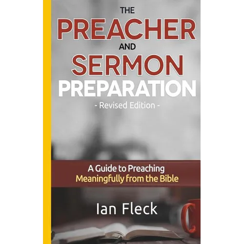 The Preacher and Sermon Preparation: A Guide to Preaching Meaningfully from the Bible - Paperback