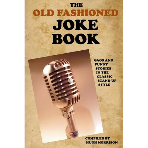 The Old Fashioned Joke Book: Gags and Funny Stories in the Classic Stand-Up Style