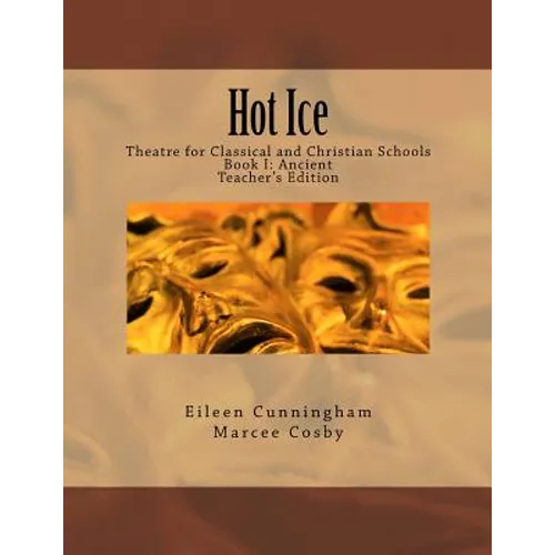 Hot Ice: Theatre for Classical and Christian Schools: Teacher's Edition - Paperback