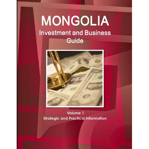 Mongolia Investment and Business Guide Volume 1 Strategic and Practical Information - Paperback