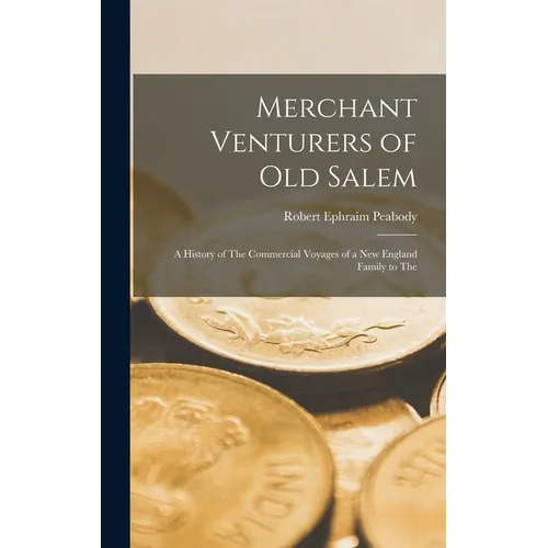 Merchant Venturers of Old Salem: A History of The Commercial Voyages of a New England Family to The - Hardcover