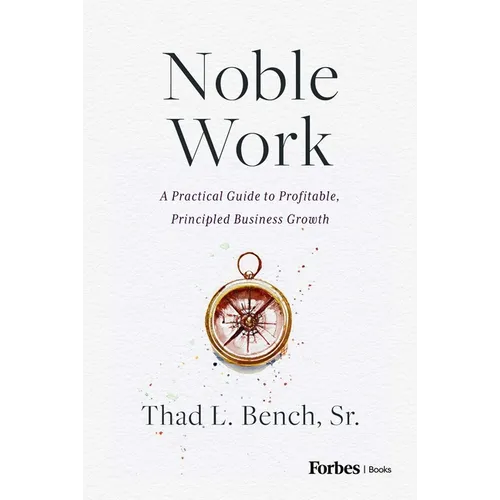 Noble Work: A Practical Guide to Profitable, Principled Business Growth - Hardcover