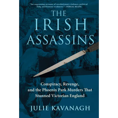 The Irish Assassins: Conspiracy, Revenge and the Phoenix Park Murders That Stunned Victorian England - Paperback