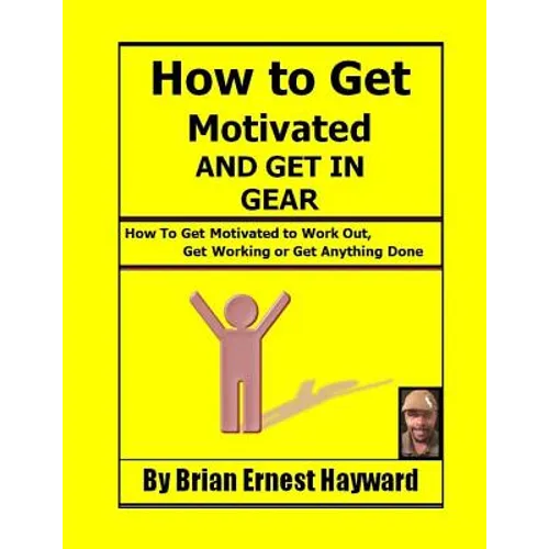 How to get motivated and get in Gear: How To Get Motivated to Work Out, Get Working Or Get Anything Done - Paperback
