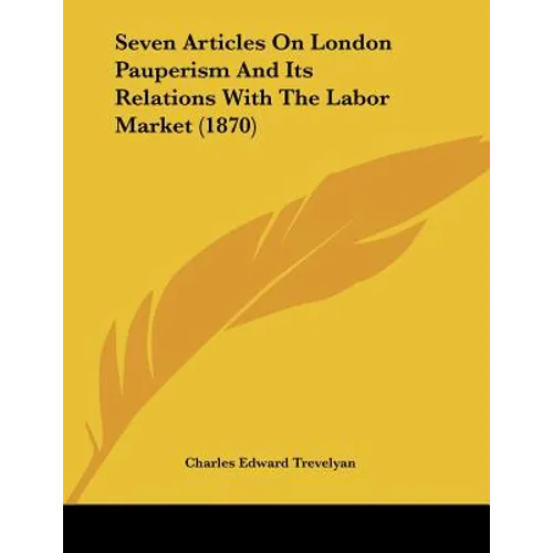 Seven Articles On London Pauperism And Its Relations With The Labor Market (1870) - Paperback