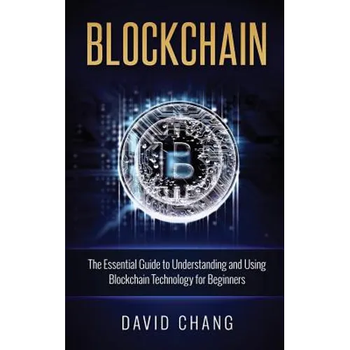Blockchain: The Essential Guide to Understanding and Using Blockchain Technology for Beginners - Paperback