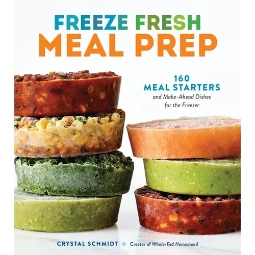 Freeze Fresh Meal Prep: 160 Meal Starters and Make-Ahead Dishes for the Freezer - Paperback