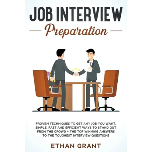 Job Interview Preparation: Proven Techniques to Get Any Job You Want: Simple, Fast and Efficient Ways to Stand Out from The Crowd + The Top Winni - Paperback