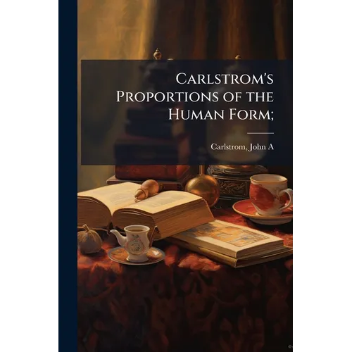 Carlstrom's Proportions of the Human Form; - Paperback