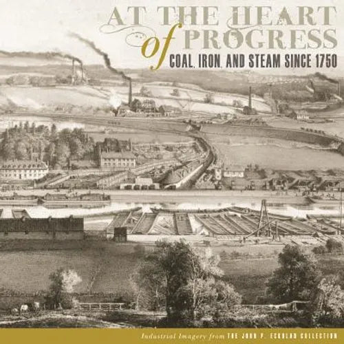 At the Heart of Progress: Coal, Iron, and Steam Since 1750 - Paperback