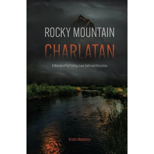 Rocky Mountain Charlatan: A Memoir of Fly Fishing, Love, Faith and Deception - Paperback