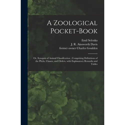 A Zoological Pocket-book [electronic Resource]: or, Synopsis of Animal Classification; Comprising Definitions of the Phyla, Classes, and Orders, With - Paperback