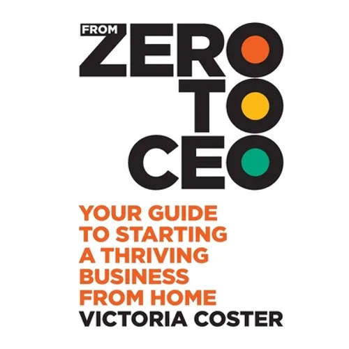 From Zero to CEO: Your guide to starting a thriving business from home - Paperback
