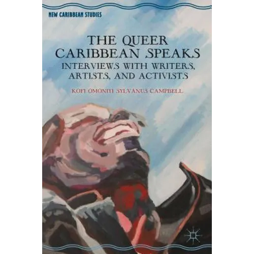 The Queer Caribbean Speaks: Interviews with Writers, Artists, and Activists - Hardcover