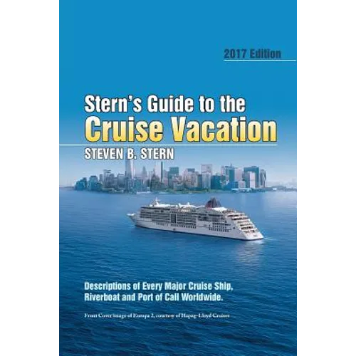 Stern's Guide to the Cruise Vacation: 2017 Edition: Descriptions of Every Major Cruise Ship, Riverboat and Port of Call Worldwide. - Paperback