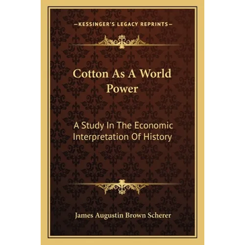 Cotton As A World Power: A Study In The Economic Interpretation Of History - Paperback