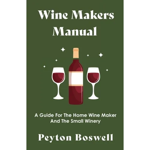 Wine Makers Manual - A Guide for the Home Wine Maker and The Small Winery - Paperback